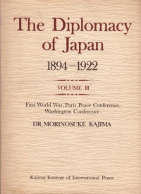 The Diplomacy Of Jepan 1894-1922: First World War, Paris Peace Conference Washington Conference