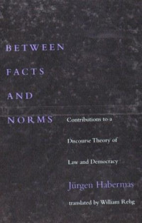Between Facts and Norms: Contribution to a Discourse Theory Of Law and Democracy