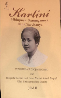 Kartini: Hidupnya Renungannya, dan Cita-citanya dan Biografi Kartini dari Buku Kartini Sebuah Biografi (Jilid II
)