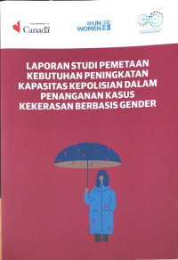 Laporan Studi Pemetaan Kebutuhan Peningkatan Kapasitas Kepolisian dalam Penanganan Kasus Kekerasa Berbasis Gender