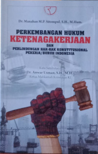 Perkembangan Hukum Ketenagakerjaan dan Perlindungan Hak-Hak Konstitusional Pekerja/ Buruh Indonesia