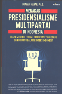 Menakar Presidensialisme Multipartai di Indonesia: Upaya Mencari Format Demokrasi yang Stabil dan Dinamis dalam Konteks Indonesia