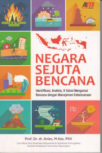 Negara Sejuta Bencana: Identifikasi, Analisis, dan Solusi Mengatasi Bencana dengan Manajemen Kebencanaan