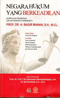 Negara Hukum yang berkeadilan : Kumpulan pemikiran dalam rangka purnabakti Prof. Dr. H. Bagir Manan, S.H., M.CL.