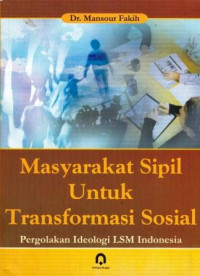 Masyarakat Sipil Untuk Transformasi Sosial: Pergolakan Ideologi LSM Indonesia