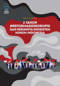 Dua Tahun Reformasi Dikorupsi dan Keruhnya Ekosistem Hukum Indonesia