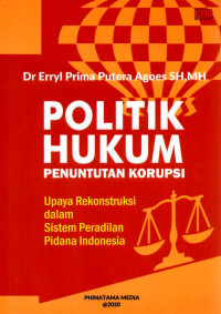 Politik Hukum Penuntutan Korupsi: Upaya Rekonstruksi dalam Sistem Peradilan Pidana Indonesia