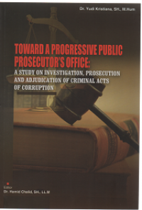 Image of Toward a Progressive Public Prosecutor's Office: A Study on Investigation, Prosecution and Adjudication of Criminal ACTS of Corruption